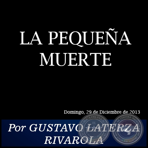 LA PEQUEÑA MUERTE - Por GUSTAVO LATERZA RIVAROLA - Domingo, 29 de Diciembre de 2013